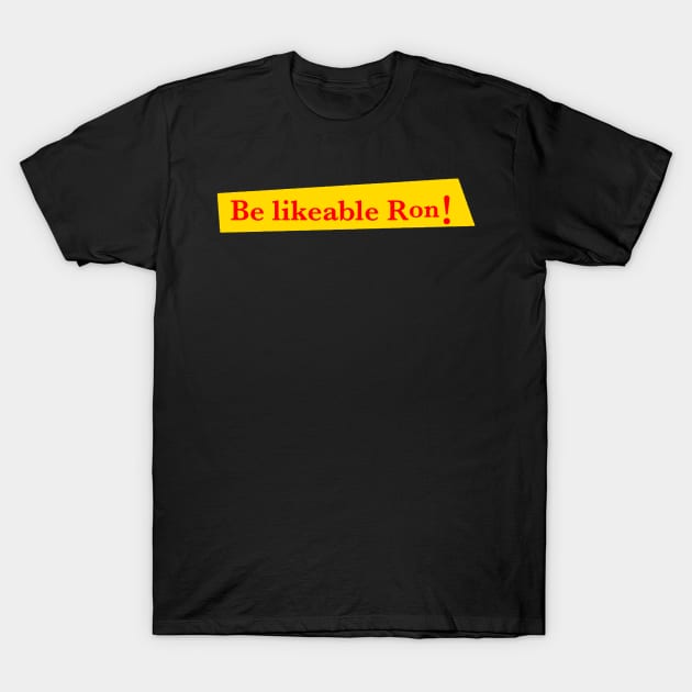 Be likeable Ron! T-Shirt by 3ric-